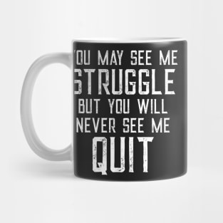 You May See Me Struggle But You Will Never See Me Quit Mug